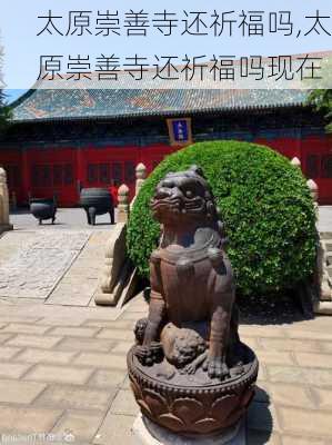 太原崇善寺还祈福吗,太原崇善寺还祈福吗现在