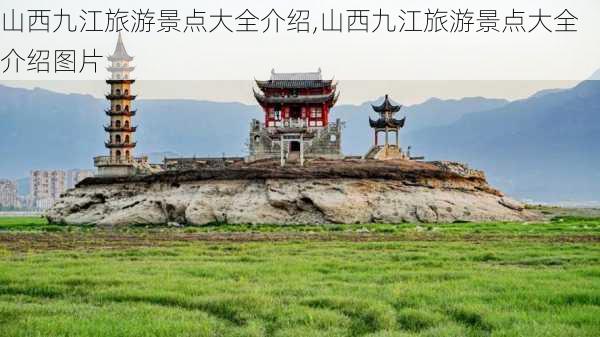 山西九江旅游景点大全介绍,山西九江旅游景点大全介绍图片