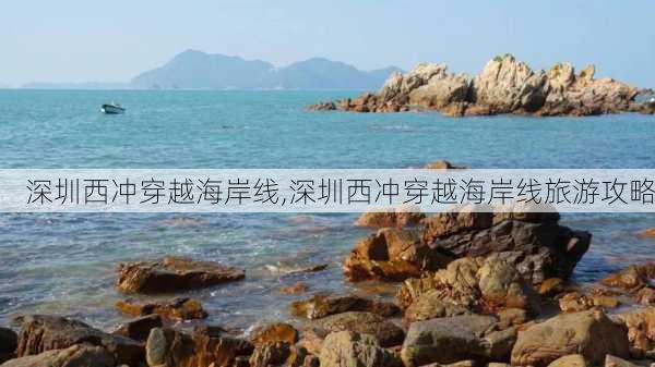 深圳西冲穿越海岸线,深圳西冲穿越海岸线旅游攻略