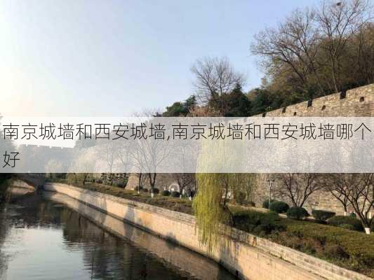 南京城墙和西安城墙,南京城墙和西安城墙哪个好