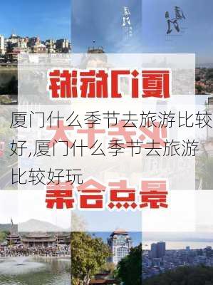 厦门什么季节去旅游比较好,厦门什么季节去旅游比较好玩