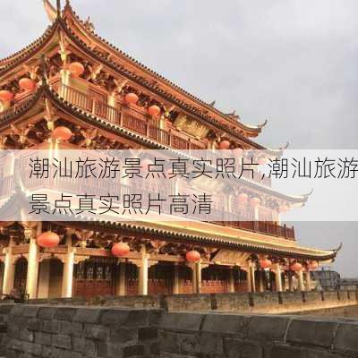 潮汕旅游景点真实照片,潮汕旅游景点真实照片高清