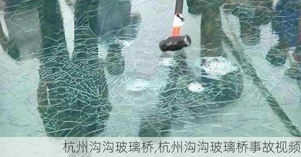 杭州沟沟玻璃桥,杭州沟沟玻璃桥事故视频