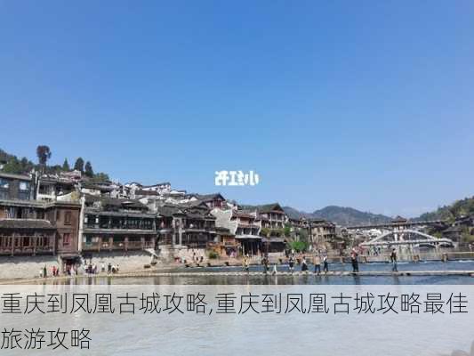 重庆到凤凰古城攻略,重庆到凤凰古城攻略最佳旅游攻略