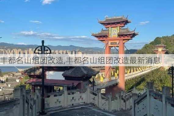 丰都名山组团改造,丰都名山组团改造最新消息