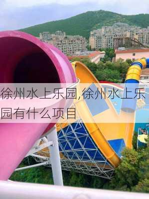 徐州水上乐园,徐州水上乐园有什么项目