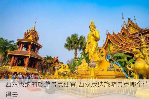 西双版纳的旅游景点便宜,西双版纳旅游景点哪个值得去