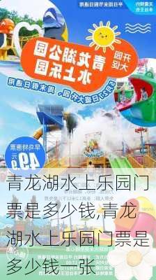 青龙湖水上乐园门票是多少钱,青龙湖水上乐园门票是多少钱一张