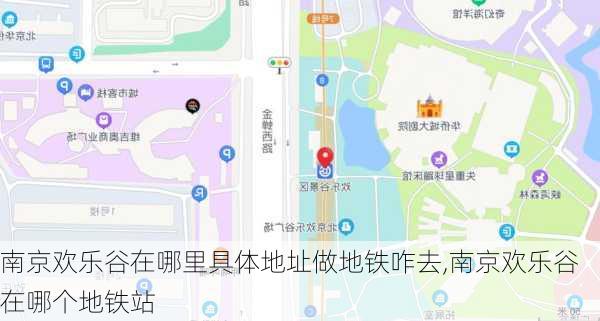 南京欢乐谷在哪里具体地址做地铁咋去,南京欢乐谷在哪个地铁站