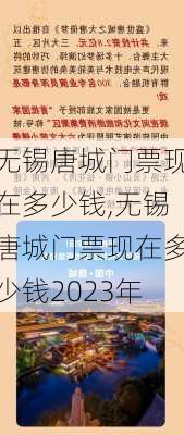 无锡唐城门票现在多少钱,无锡唐城门票现在多少钱2023年