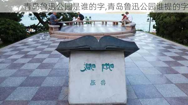 青岛鲁迅公园是谁的字,青岛鲁迅公园谁提的字