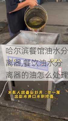 哈尔滨餐馆油水分离器,餐饮油水分离器的油怎么处理