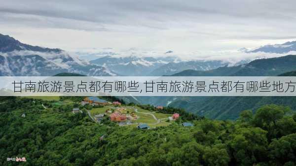 甘南旅游景点都有哪些,甘南旅游景点都有哪些地方