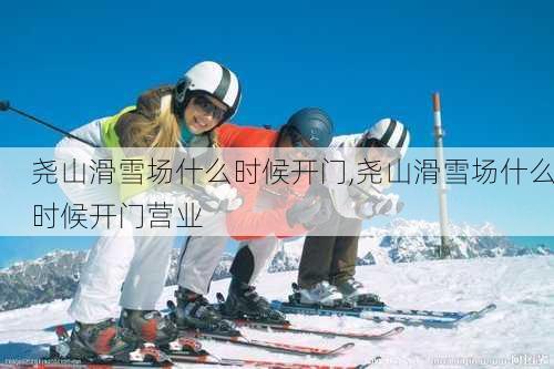 尧山滑雪场什么时候开门,尧山滑雪场什么时候开门营业