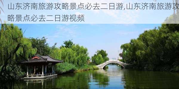 山东济南旅游攻略景点必去二日游,山东济南旅游攻略景点必去二日游视频