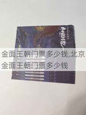 金面王朝门票多少钱,北京金面王朝门票多少钱