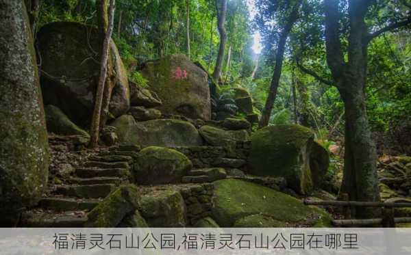 福清灵石山公园,福清灵石山公园在哪里