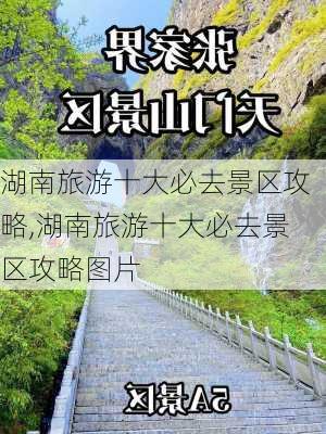 湖南旅游十大必去景区攻略,湖南旅游十大必去景区攻略图片