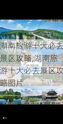 湖南旅游十大必去景区攻略,湖南旅游十大必去景区攻略图片