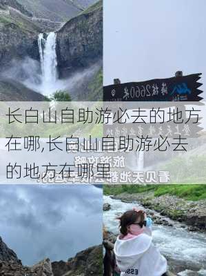 长白山自助游必去的地方在哪,长白山自助游必去的地方在哪里