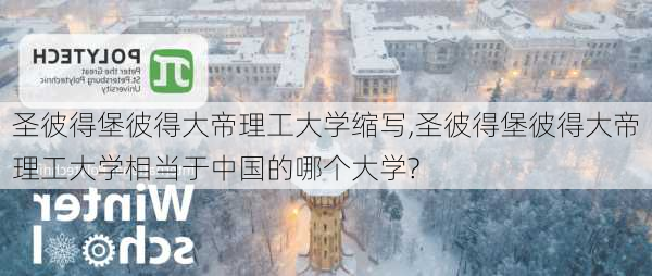 圣彼得堡彼得大帝理工大学缩写,圣彼得堡彼得大帝理工大学相当于中国的哪个大学?