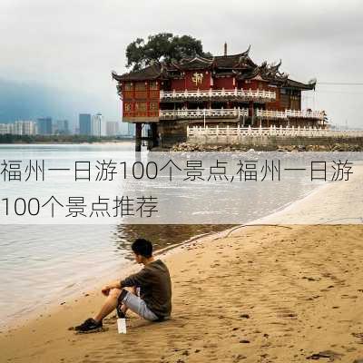 福州一日游100个景点,福州一日游100个景点推荐