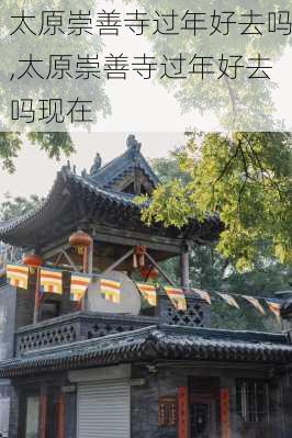 太原崇善寺过年好去吗,太原崇善寺过年好去吗现在