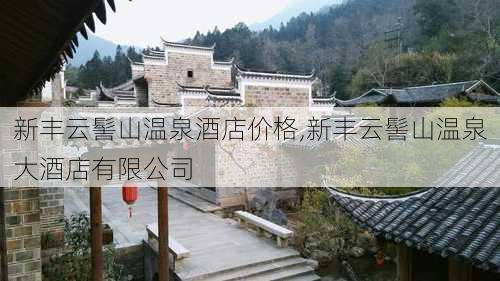 新丰云髻山温泉酒店价格,新丰云髻山温泉大酒店有限公司