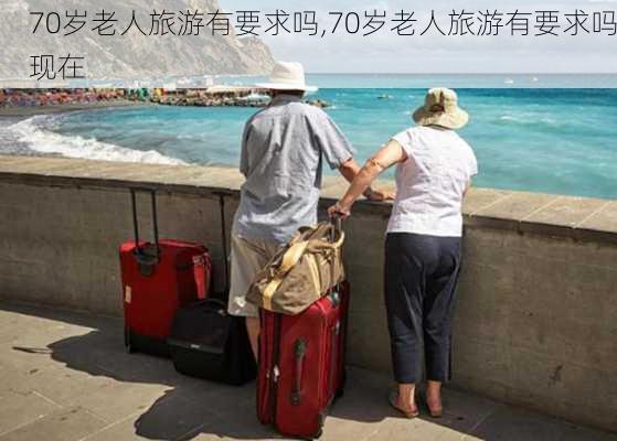 70岁老人旅游有要求吗,70岁老人旅游有要求吗现在