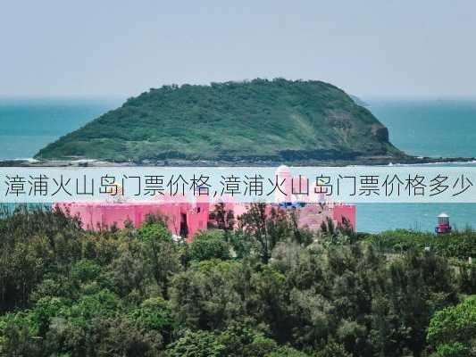 漳浦火山岛门票价格,漳浦火山岛门票价格多少