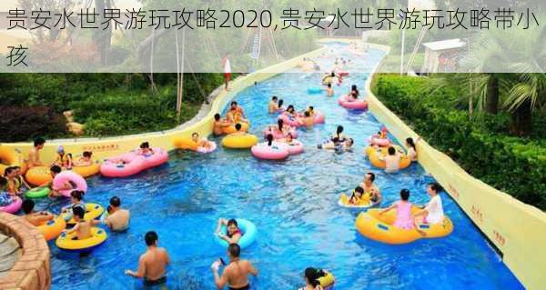 贵安水世界游玩攻略2020,贵安水世界游玩攻略带小孩