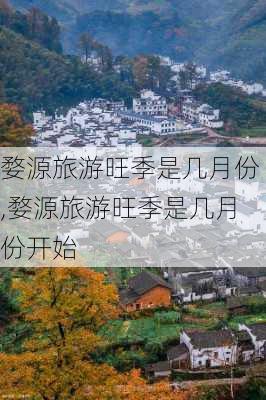 婺源旅游旺季是几月份,婺源旅游旺季是几月份开始