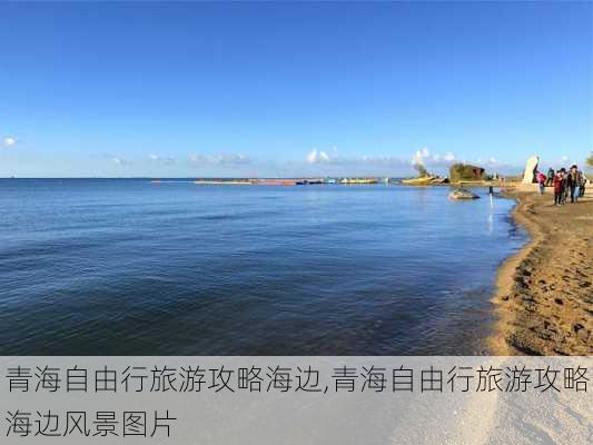 青海自由行旅游攻略海边,青海自由行旅游攻略海边风景图片