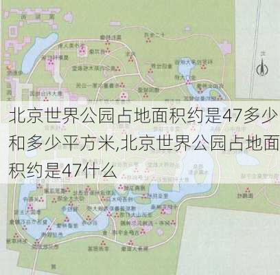 北京世界公园占地面积约是47多少和多少平方米,北京世界公园占地面积约是47什么