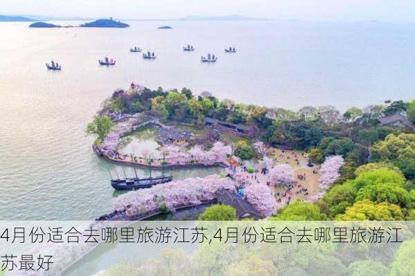 4月份适合去哪里旅游江苏,4月份适合去哪里旅游江苏最好