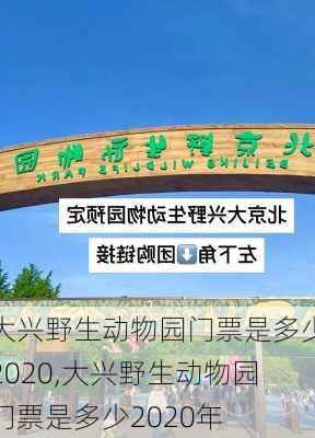 大兴野生动物园门票是多少2020,大兴野生动物园门票是多少2020年