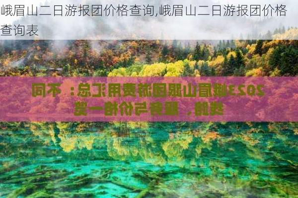 峨眉山二日游报团价格查询,峨眉山二日游报团价格查询表