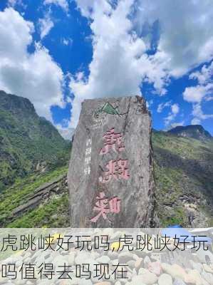 虎跳峡好玩吗,虎跳峡好玩吗值得去吗现在