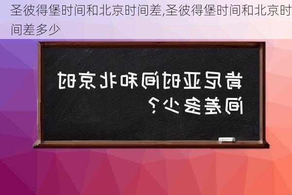 圣彼得堡时间和北京时间差,圣彼得堡时间和北京时间差多少