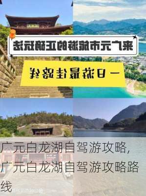 广元白龙湖自驾游攻略,广元白龙湖自驾游攻略路线