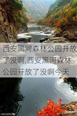 西安黑河森林公园开放了没啊,西安黑河森林公园开放了没啊今天