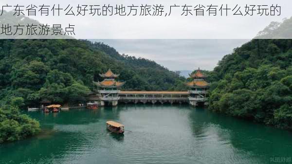 广东省有什么好玩的地方旅游,广东省有什么好玩的地方旅游景点