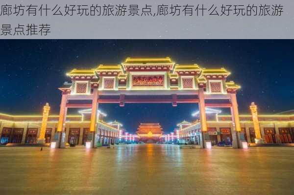 廊坊有什么好玩的旅游景点,廊坊有什么好玩的旅游景点推荐