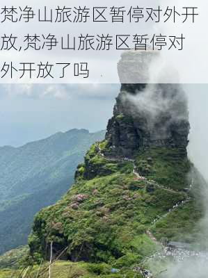 梵净山旅游区暂停对外开放,梵净山旅游区暂停对外开放了吗