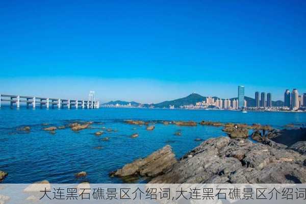 大连黑石礁景区介绍词,大连黑石礁景区介绍词