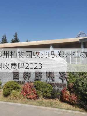 郑州植物园收费吗,郑州植物园收费吗2023