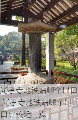 光孝寺地铁站哪个出口,光孝寺地铁站哪个出口比较近一点