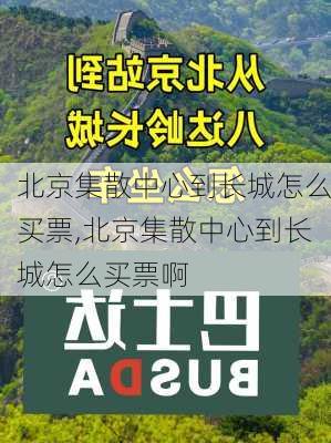 北京集散中心到长城怎么买票,北京集散中心到长城怎么买票啊