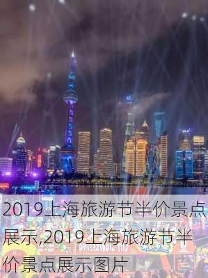 2019上海旅游节半价景点展示,2019上海旅游节半价景点展示图片