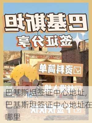 巴基斯坦签证中心地址,巴基斯坦签证中心地址在哪里